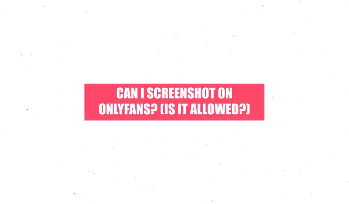 Can You Screenshot Onlyfans Pictures